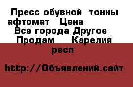 Пресс обувной8 тонны афтомат › Цена ­ 80 000 - Все города Другое » Продам   . Карелия респ.